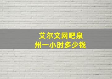 艾尔文网吧泉州一小时多少钱