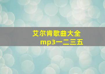 艾尔肯歌曲大全mp3一二三五