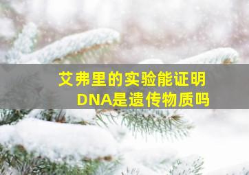 艾弗里的实验能证明DNA是遗传物质吗