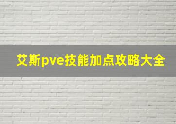 艾斯pve技能加点攻略大全