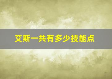 艾斯一共有多少技能点