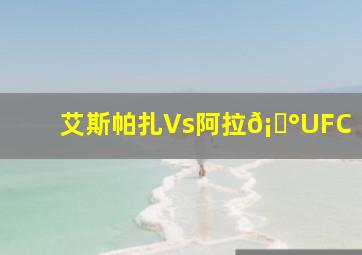 艾斯帕扎Vs阿拉𡞰UFC