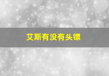 艾斯有没有头镖