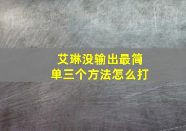 艾琳没输出最简单三个方法怎么打