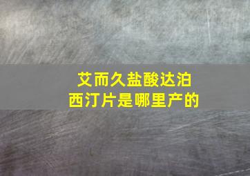 艾而久盐酸达泊西汀片是哪里产的