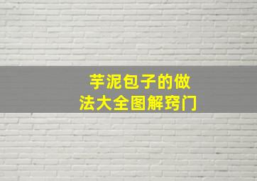 芋泥包子的做法大全图解窍门