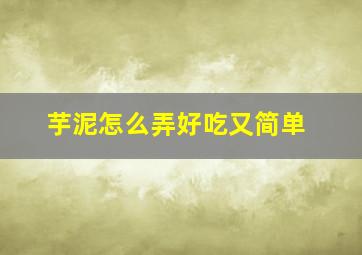 芋泥怎么弄好吃又简单