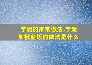 芋泥的家常做法,芋泥加椒盐饭的做法是什么