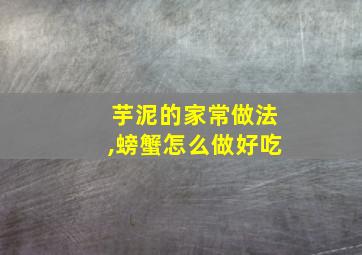 芋泥的家常做法,螃蟹怎么做好吃