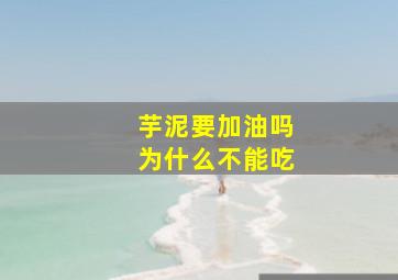 芋泥要加油吗为什么不能吃