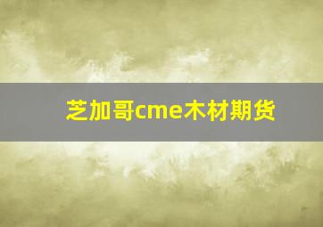 芝加哥cme木材期货