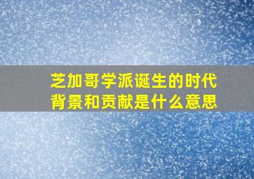 芝加哥学派诞生的时代背景和贡献是什么意思