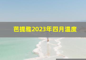 芭提雅2023年四月温度