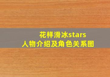 花样滑冰stars人物介绍及角色关系图