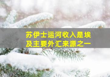 苏伊士运河收入是埃及主要外汇来源之一