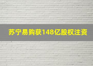 苏宁易购获148亿股权注资