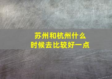 苏州和杭州什么时候去比较好一点