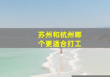 苏州和杭州哪个更适合打工