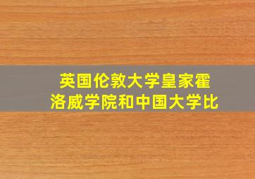 英国伦敦大学皇家霍洛威学院和中国大学比