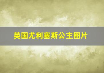 英国尤利塞斯公主图片