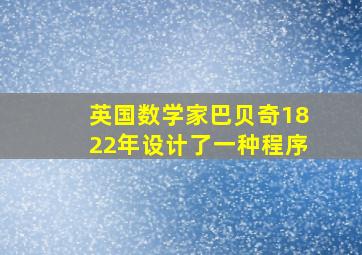 英国数学家巴贝奇1822年设计了一种程序