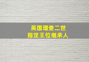 英国理查二世指定王位继承人