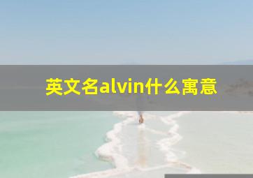 英文名alvin什么寓意