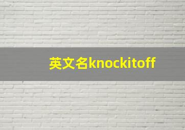 英文名knockitoff