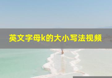 英文字母k的大小写法视频