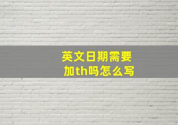 英文日期需要加th吗怎么写