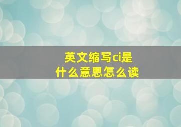 英文缩写ci是什么意思怎么读