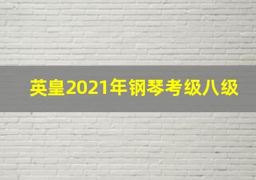 英皇2021年钢琴考级八级