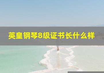 英皇钢琴8级证书长什么样