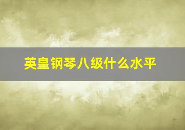 英皇钢琴八级什么水平