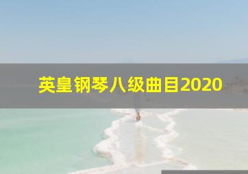 英皇钢琴八级曲目2020