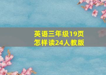 英语三年级19页怎样读24人教版