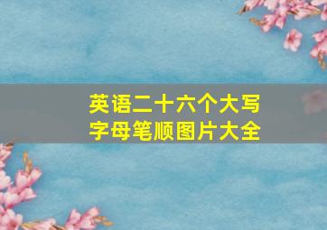 英语二十六个大写字母笔顺图片大全