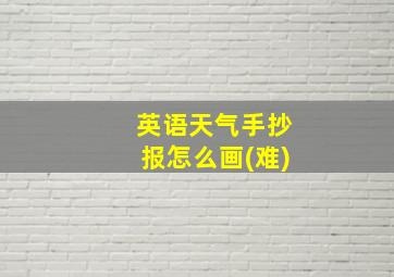 英语天气手抄报怎么画(难)