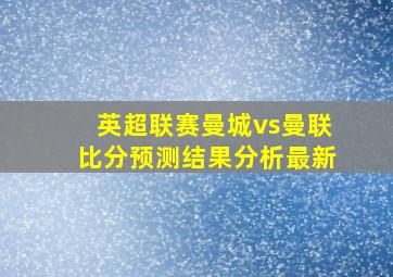 英超联赛曼城vs曼联比分预测结果分析最新