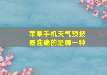 苹果手机天气预报最准确的是哪一种