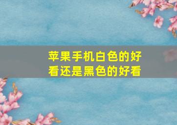 苹果手机白色的好看还是黑色的好看