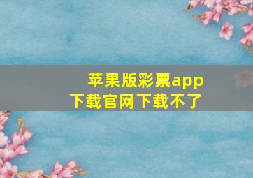 苹果版彩票app下载官网下载不了