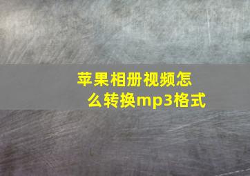 苹果相册视频怎么转换mp3格式