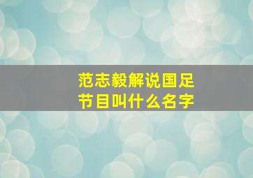 范志毅解说国足节目叫什么名字