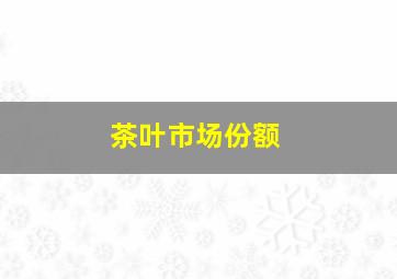 茶叶市场份额