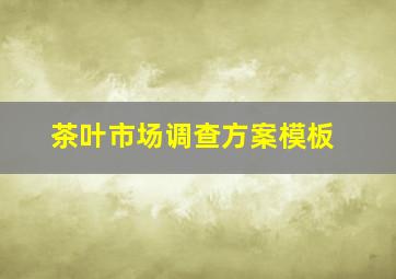 茶叶市场调查方案模板