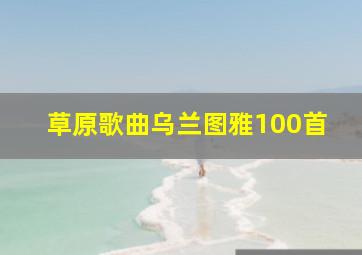 草原歌曲乌兰图雅100首