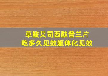 草酸艾司西酞普兰片吃多久见效躯体化见效