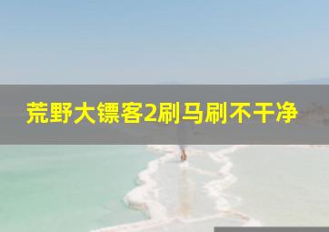 荒野大镖客2刷马刷不干净