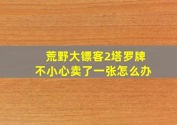 荒野大镖客2塔罗牌不小心卖了一张怎么办